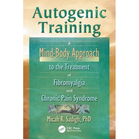 Pre-Owned Autogenic Training: A Mind-Body Approach to the Treatment of Fibromyalgia and Chronic Pain Syndrome (Paperback) 0789012561 9780789012562