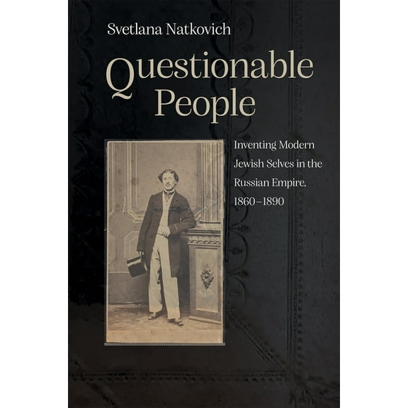 Judaic Traditions in Literature, Music,  Questionable People: Inventing Modern Jewish Selves in the Russian Empire, 1860-1890, (Hardcover)