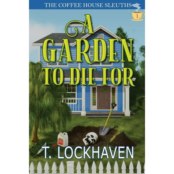 The Coffee House Sleuths A Garden to Die For (Book 1): The Coffee House Sleuths: A Small-Town Cozy Mystery Series with Humor, Coffee, and Amateur, Book 1, (Paperback)