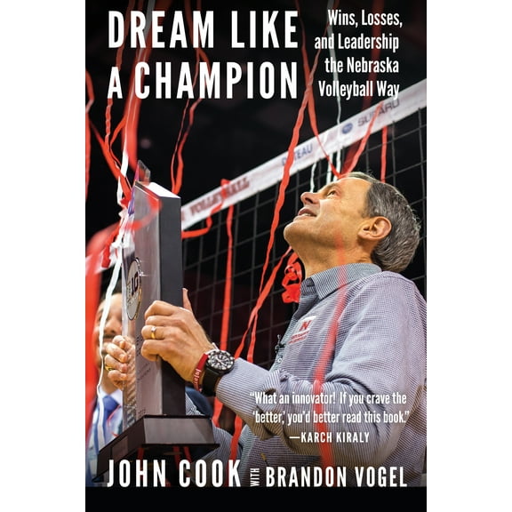 Dream Like a Champion : Wins, Losses, and Leadership the Nebraska Volleyball Way (Hardcover)