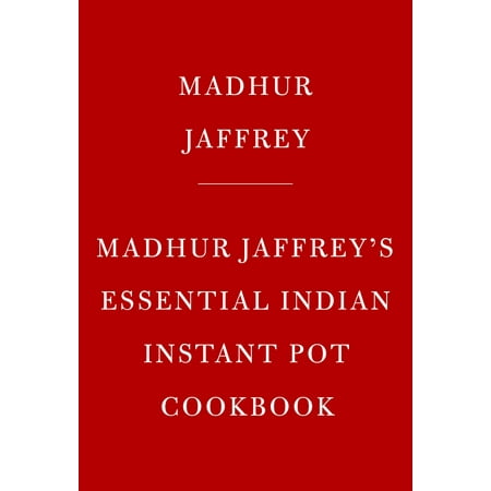 Madhur Jaffrey's Instantly Indian Cookbook : Modern and Classic Recipes for the Instant