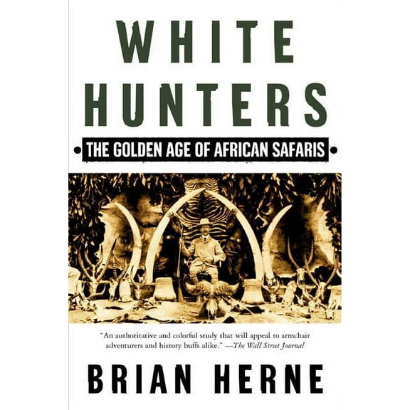 White Hunters: The Golden Age of African Safaris, (Paperback)