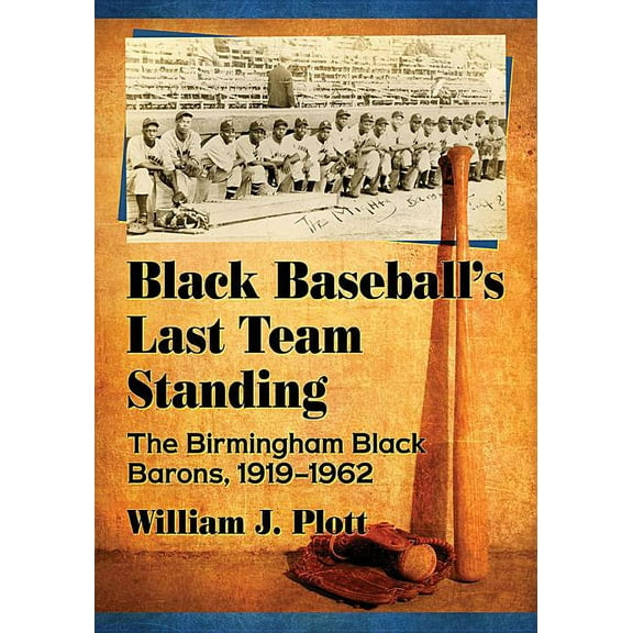 Black Baseball's Last Team Standing: The Birmingham Black Barons, 1919-1962, (Paperback)