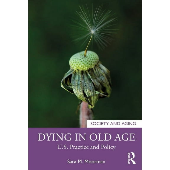Society and Aging Dying in Old Age: U.S. Practice and Policy, (Paperback)
