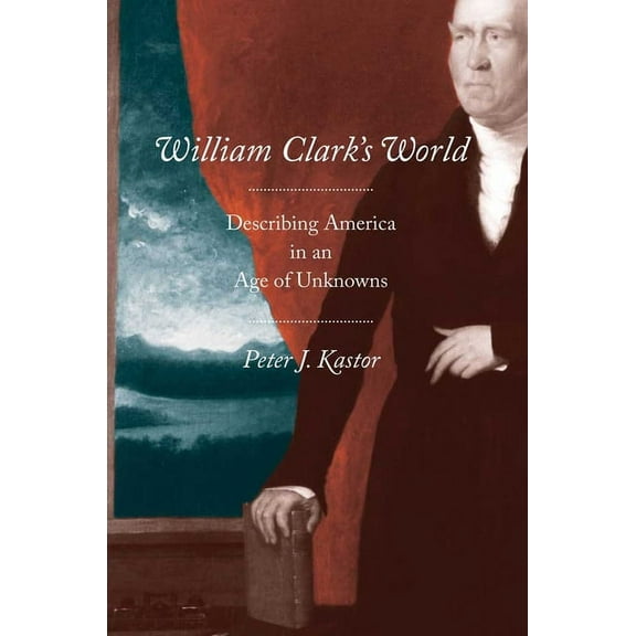The Lamar Western History William Clark's World: Describing America in an Age of Unknowns, (Hardcover)