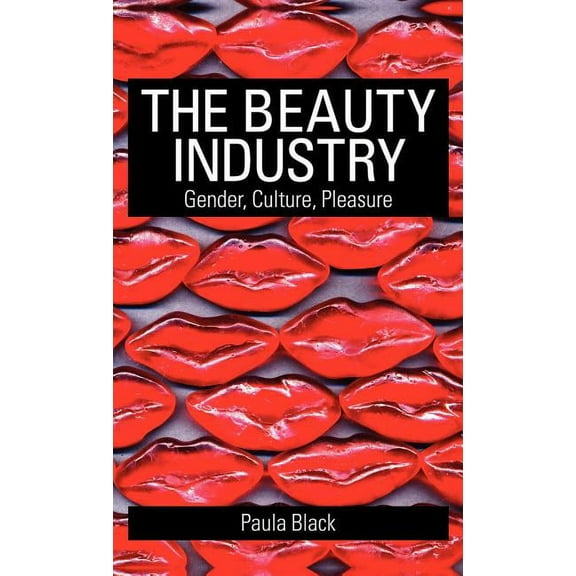 The Beauty Industry: Gender, Culture, Pleasure, (Hardcover)