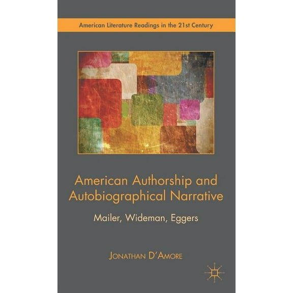 American Literature Readings in the 21st American Authorship and Autobiographical Narrative: Mailer, Wideman, Eggers, (Hardcover)