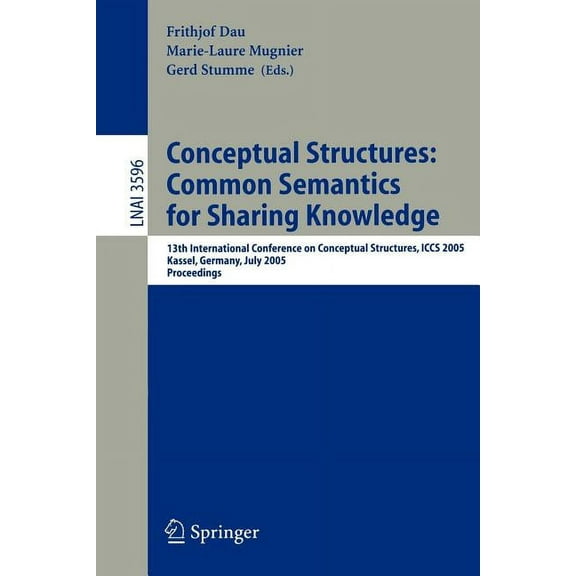Conceptual Structures: Common Semantics for Sharing Knowledge: 13th International Conference on Conceptual Structures, I, (Paperback)