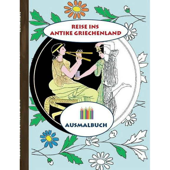 Reise ins antike Griechenland (Ausmalbuch): Ausmalbuch fÃ¼r Erwachsene, Klassiker, Vintage, Old fashion, Malen, FÃ¤rben, K, (Paperback)