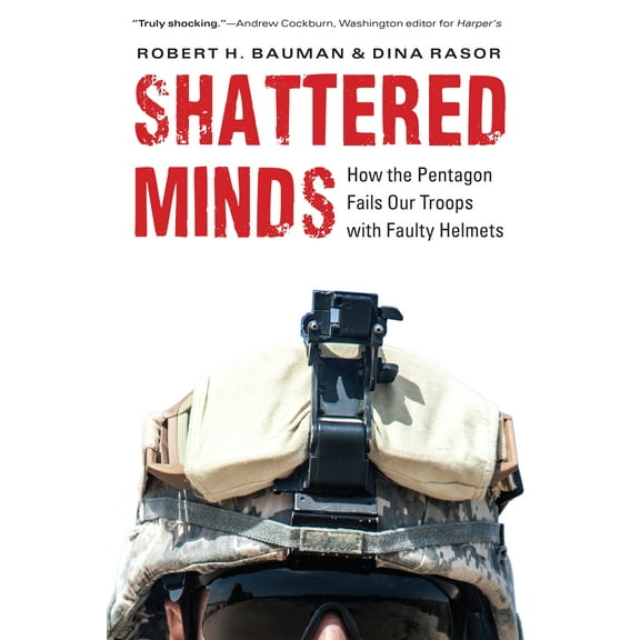 Shattered Minds : How the Pentagon Fails Our Troops with Faulty Helmets (Hardcover)