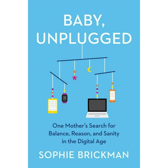 Baby, Unplugged: One Mother's Search for Balance, Reason, and Sanity in the Digital Age, (Paperback)