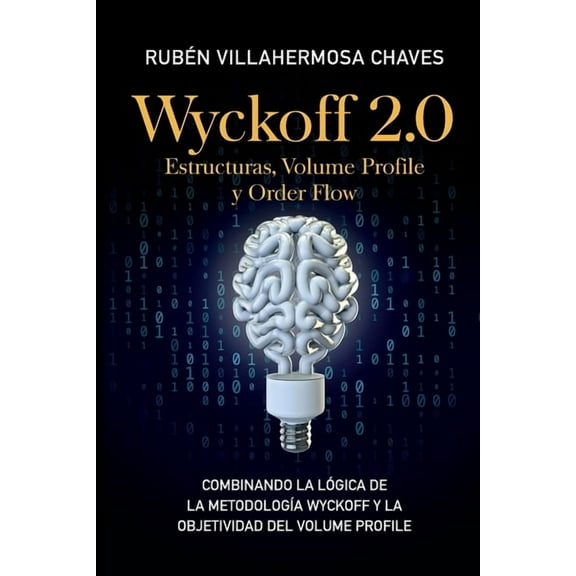 Wyckoff 2.0: Estructuras, Volume Profile y Order Flow: Combinando la lógica de la Metodología Wyckoff y la objetividad d, (Paperback)