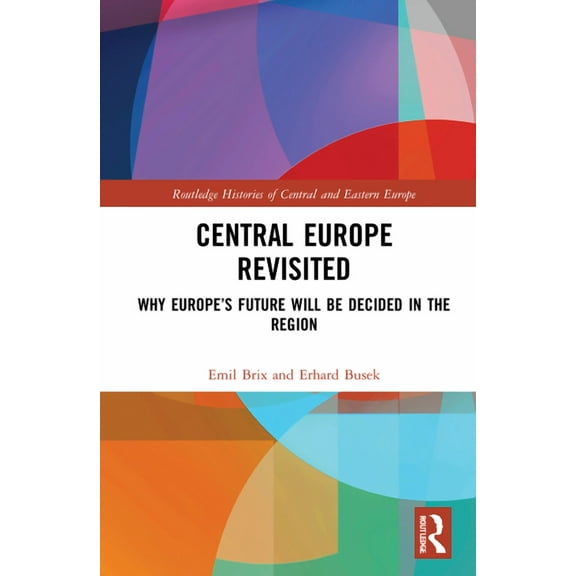 Routledge Histories of Central and Easte Central Europe Revisited: Why Europe's Future Will Be Decided in the Region, (Hardcover)