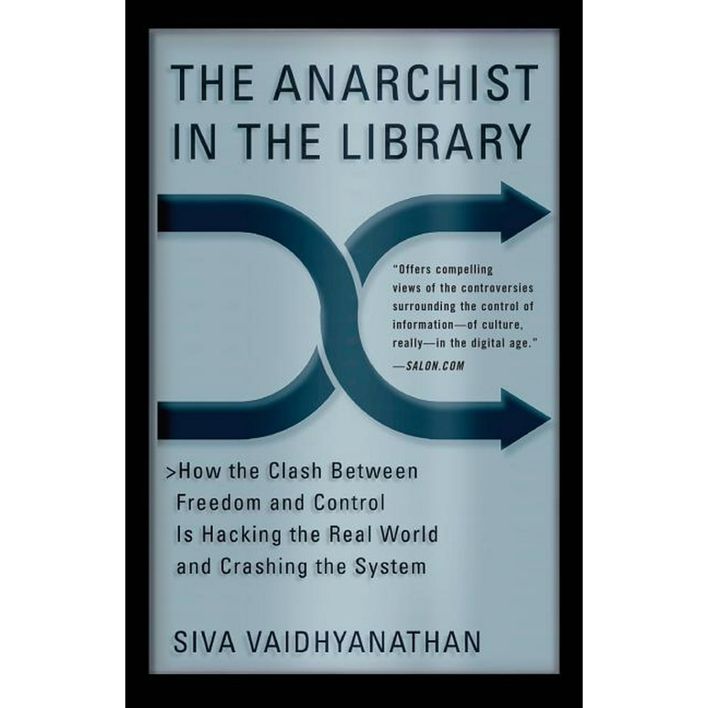 The Anarchist in the Library How the Clash Between Freedom and