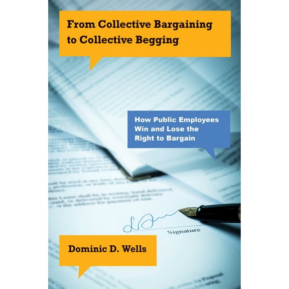 From Collective Bargaining to Collective Begging : How Public Employees Win and Lose the Right to Bargain (Hardcover)