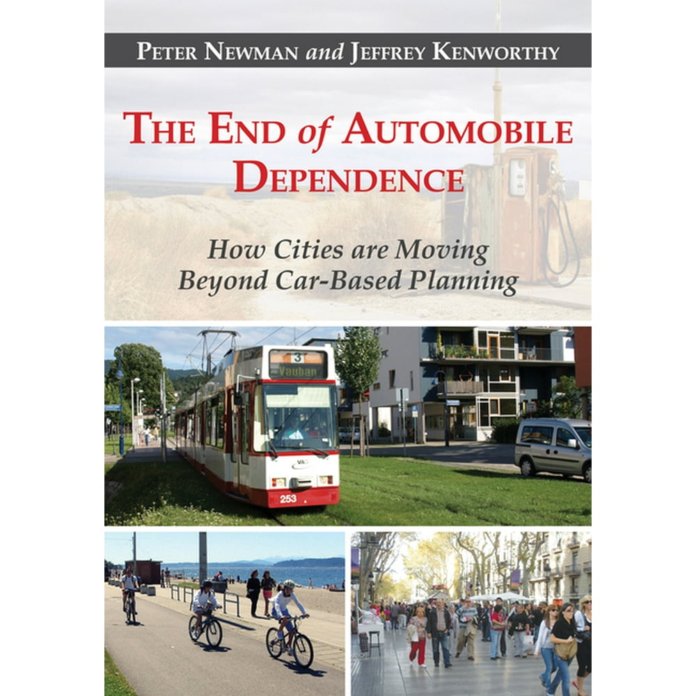 The End of Automobile Dependence How Cities Are Moving Beyond Car