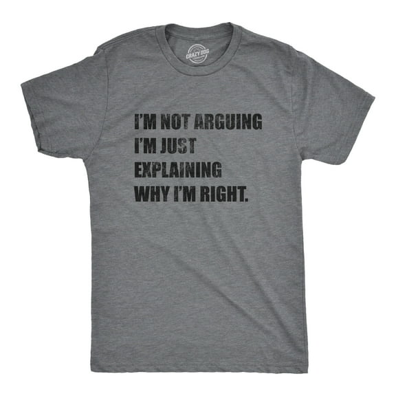 Mens I'm Not Arguing I'm Just Explaining Why I'm Right T Shirt Funny Novelty Joke Gift Tee Graphic Tees