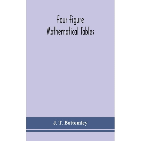 Four Figure Mathematical Tables; Comprising Logarithmic And Trigonometrical Tables, And Tables Of Squares, Square Roots,, (Hardcover)