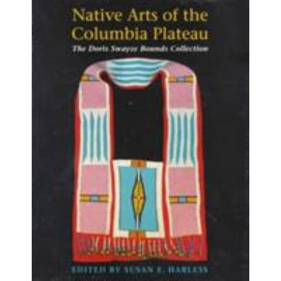 Pre-Owned Native Arts of the Columbia Plateau: The Doris Swayze Bounds Collection of Native American Artifacts (Paperback) 029597673X 9780295976730