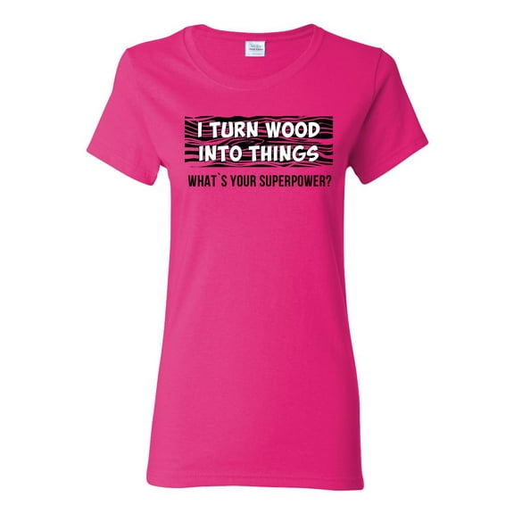 I Turn Woods Into Things Superpower Woodworker Pop Culture Womens Graphic T-Shirt, Fuschia, Small