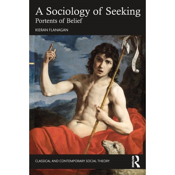 Classical and Contemporary Social Theory A Sociology of Seeking: Portents of Belief, (Paperback)
