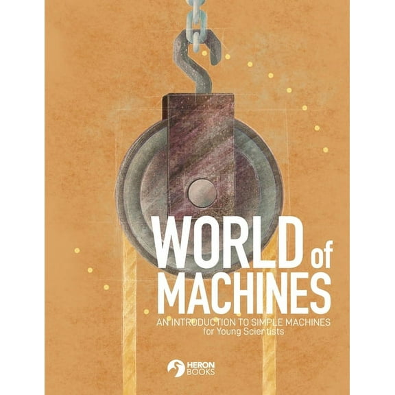 World of Machines -An Introduction to Simple Machines for Young Scientists (Paperback)