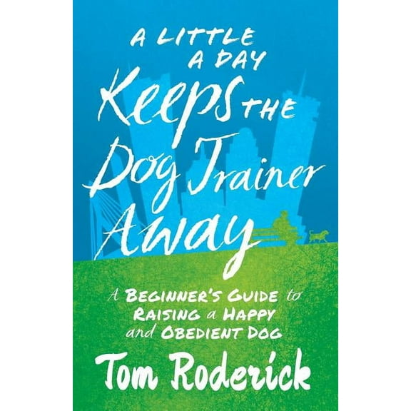 A Little a Day Keeps the Dog Trainer Away: A Beginner's Guide to Raising a Happy and Obedient Dog, (Paperback)