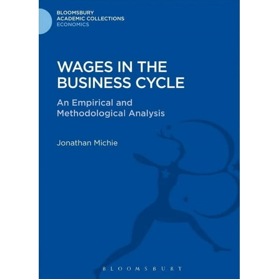 Bloomsbury Academic Collections: Economics: Wages in the Business Cycle: An Empirical and Methodological Analysis (Hardcover)