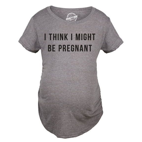 Maternity I Think I Might Be Pregnant T Shirt Funny Sarcastic Preggers Tee for Mother