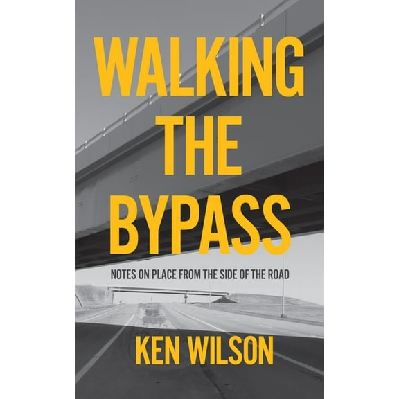 Walking the Bypass: Notes on Place from the Side of the Road, (Paperback)
