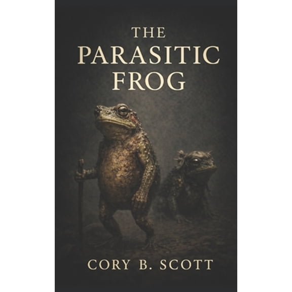 Pre-Owned The Parasitic Frog: By Sharing Courage, Love, and Hope, We Find a Future Never Imagined (Paperback) by Cory B Scott