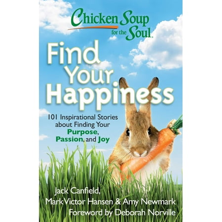 Chicken Soup for the Soul: Find Your Happiness : 101 Inspirational Stories about Finding Your Purpose, Passion, and (Best Way To Find Your Passion)