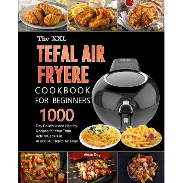 The UK Tefal Air Fryer For Beginners : 1000-Day Delicious and Healthy Recipes for Your Tefal ActiFry Genius XL AH960840 Health Fryer (Paperback) Walmart.com