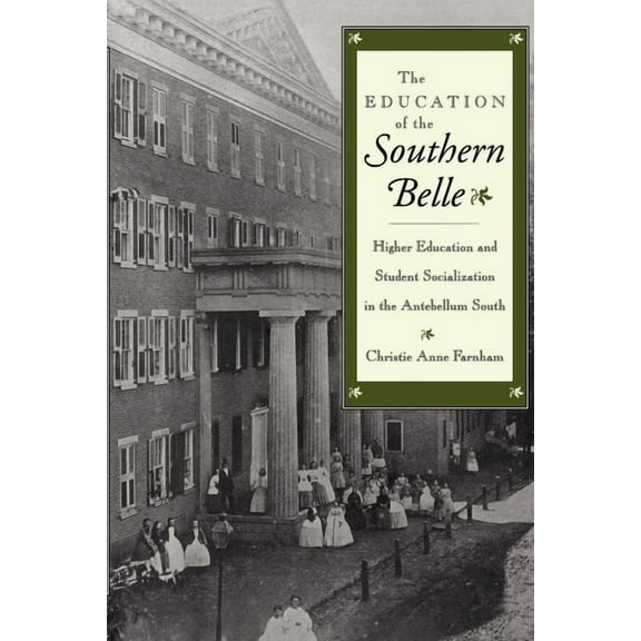 The Education of the Southern Belle: Higher Education and Student Socialization in the Antebellum South, (Paperback)