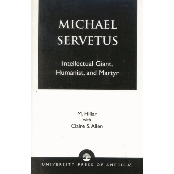 Michael Servetus: Intellectual Giant, Humanist, and Martyr, (Paperback)