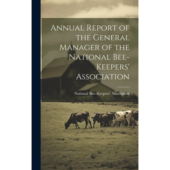 Annual Report of the General Manager of the National Bee-Keepers' Association (Hardcover)
