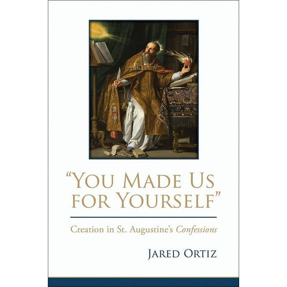 You Made Us for Yourself: Creation in St. Augustines Confessions, (Paperback)