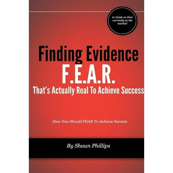 F.E.A.R. Finding Evidence That's Actually Real to Achieve Success, (Paperback)