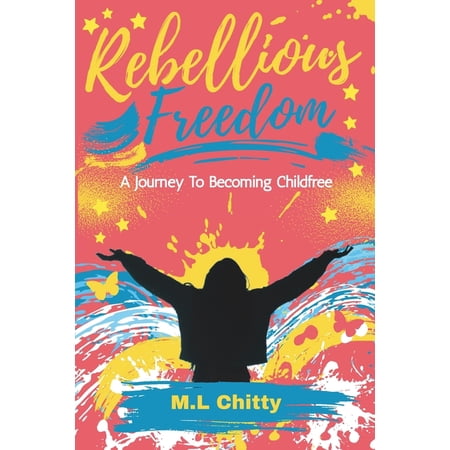 Rebellious Freedom: A Journey to Living a Childfree Life (Paperback)