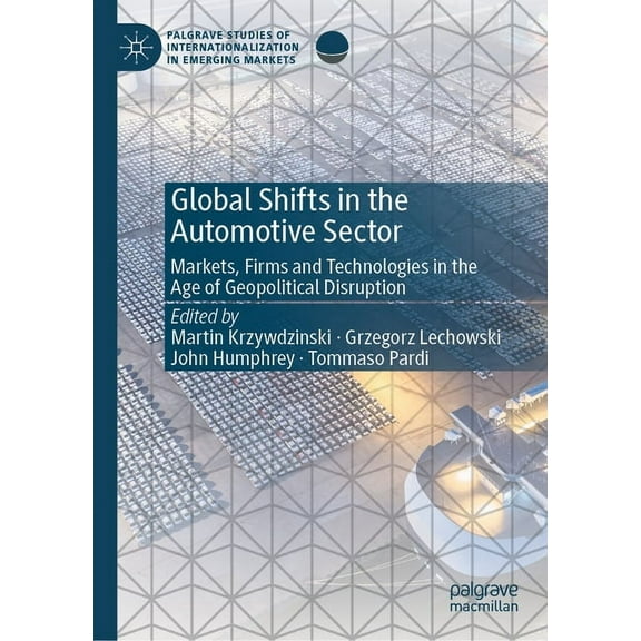 Palgrave Studies of Internationalization Global Shifts in the Automotive Sector: Markets, Firms and Technologies in the Age of Geopolitical Disruption, (Hardcover)