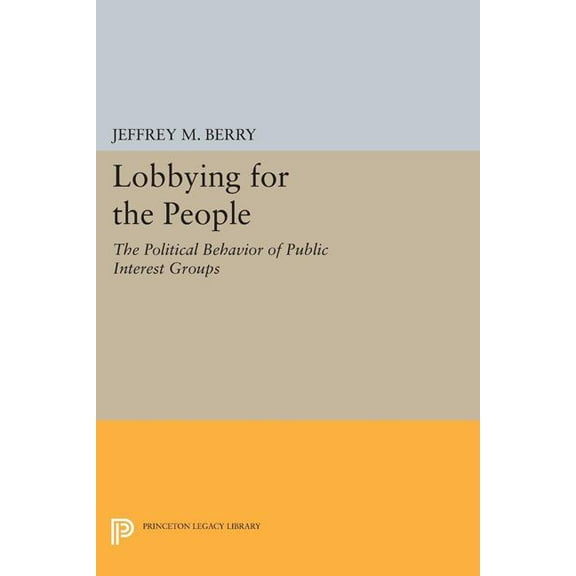 Princeton Legacy Library Lobbying for the People: The Political Behavior of Public Interest Groups, Book 1535, (Paperback)