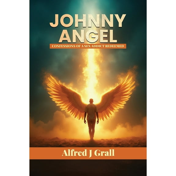 Johnny Angel: Confessions of a Sex Addict Redeemed, (Paperback)