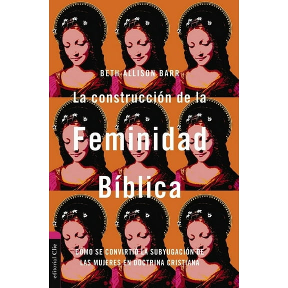 La ConstrucciÃ³n de la Feminidad BÃ­blica: CÃ³mo Se ConvirtiÃ³ La SubyugaciÃ³n de Las Mujeres En Doctrina Cristiana, (Paperback)