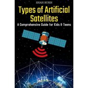 Sci-Tech Knowledge Books for Kids & Teen Types of Artificial Satellites: A Comprehensive Guide for Kids & Teens, (Paperback)