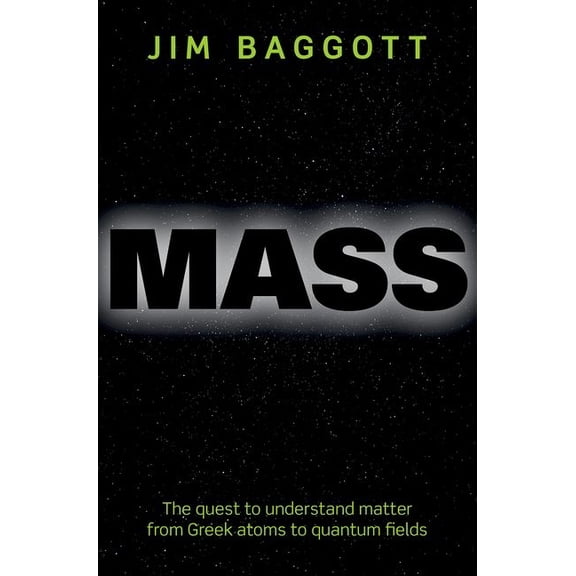 Mass: The Quest to Understand Matter from Greek Atoms to Quantum Fields, (Paperback)