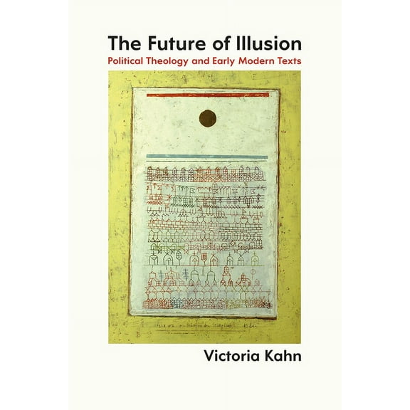 The Future of Illusion: Political Theology and Early Modern Texts, (Paperback)