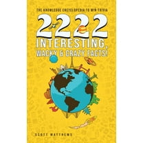 2222 Interesting, Wacky and Crazy Facts - the Knowledge Encyclopedia to Win Trivia (Hardcover)
