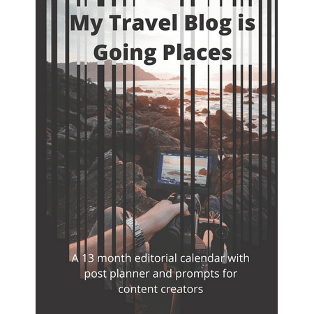 Blog & Vlog Tools: My Travel Blog is Going Places: A 13 Month Undated Editorial Calendar Planning Workbook with Prompts for Content Creators (Paperback)
