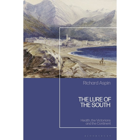 The Lure of the South: Health, the Victorians and the Continent, (Hardcover)
