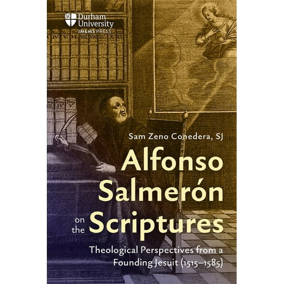 Alfonso SalmerÃ³n on the Scriptures: Theological Perspectives from a Founding Jesuit (1515-1585), (Hardcover)